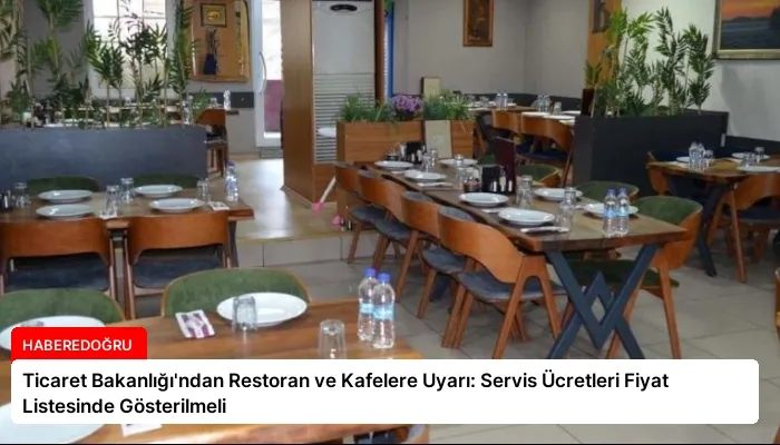 Ticaret Bakanlığı’ndan Restoran ve Kafelere Uyarı: Servis Ücretleri Fiyat Listesinde Gösterilmeli