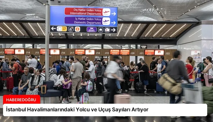 İstanbul Havalimanlarındaki Yolcu ve Uçuş Sayıları Artıyor