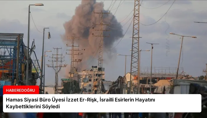 Hamas Siyasi Büro Üyesi İzzet Er-Rişk, İsrailli Esirlerin Hayatını Kaybettiklerini Söyledi