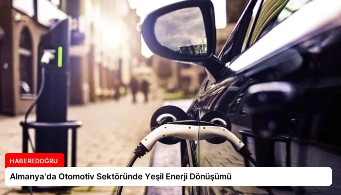 Almanya’da Otomotiv Sektöründe Yeşil Enerji Dönüşümü