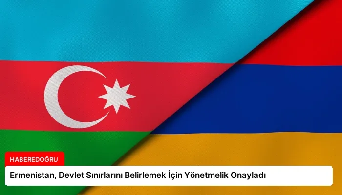 Ermenistan, Devlet Sınırlarını Belirlemek İçin Yönetmelik Onayladı