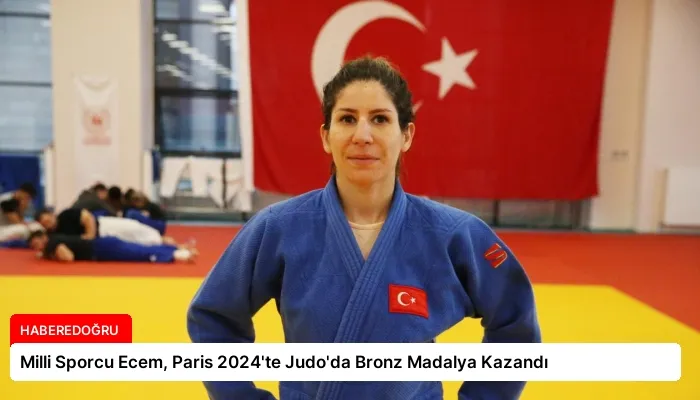 Milli Sporcu Ecem, Paris 2024’te Judo’da Bronz Madalya Kazandı