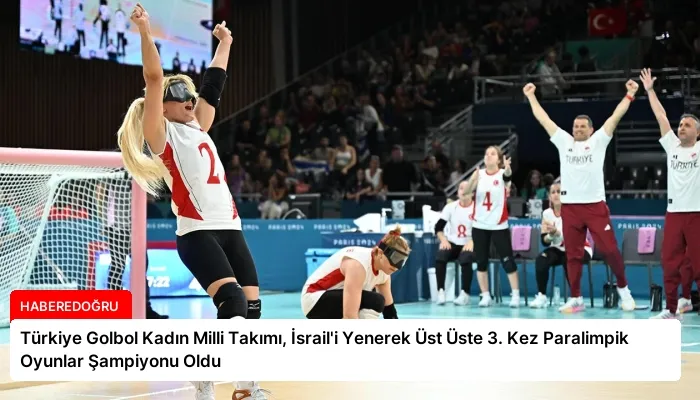 Türkiye Golbol Kadın Milli Takımı, İsrail’i Yenerek Üst Üste 3. Kez Paralimpik Oyunlar Şampiyonu Oldu