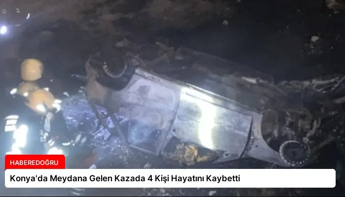Konya’da Meydana Gelen Kazada 4 Kişi Hayatını Kaybetti