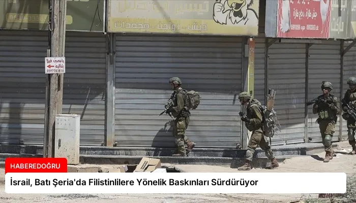 İsrail, Batı Şeria’da Filistinlilere Yönelik Baskınları Sürdürüyor