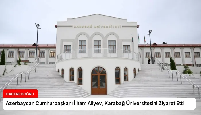 Azerbaycan Cumhurbaşkanı İlham Aliyev, Karabağ Üniversitesini Ziyaret Etti