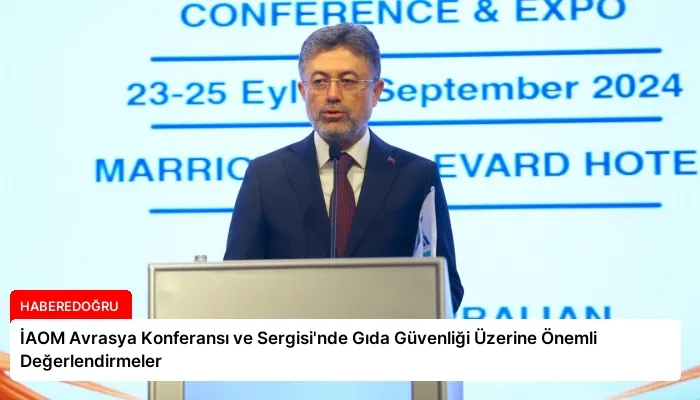 İAOM Avrasya Konferansı ve Sergisi’nde Gıda Güvenliği Üzerine Önemli Değerlendirmeler