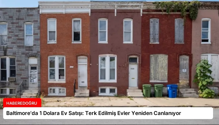 Baltimore’da 1 Dolara Ev Satışı: Terk Edilmiş Evler Yeniden Canlanıyor