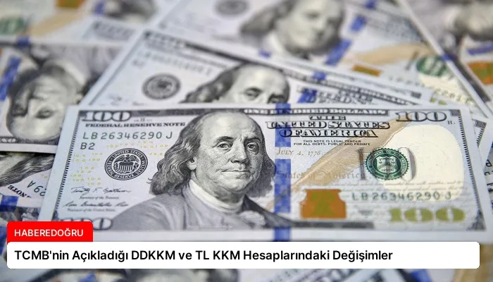 TCMB’nin Açıkladığı DDKKM ve TL KKM Hesaplarındaki Değişimler