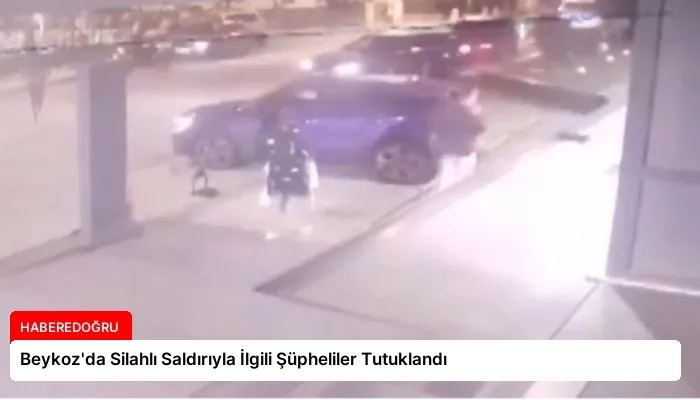 Beykoz’da Silahlı Saldırıyla İlgili Şüpheliler Tutuklandı
