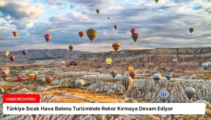 Türkiye Sıcak Hava Balonu Turizminde Rekor Kırmaya Devam Ediyor