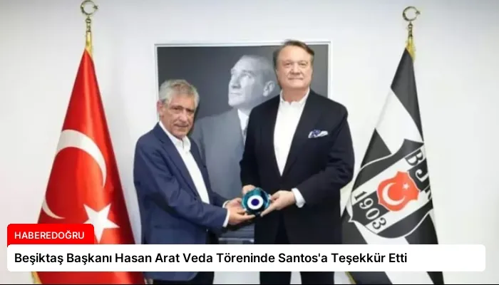 Beşiktaş Başkanı Hasan Arat Veda Töreninde Santos’a Teşekkür Etti