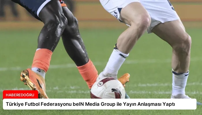 Türkiye Futbol Federasyonu beIN Media Group ile Yayın Anlaşması Yaptı