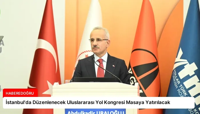 İstanbul’da Düzenlenecek Uluslararası Yol Kongresi Masaya Yatırılacak