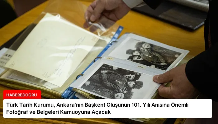 Türk Tarih Kurumu, Ankara’nın Başkent Oluşunun 101. Yılı Anısına Önemli Fotoğraf ve Belgeleri Kamuoyuna Açacak