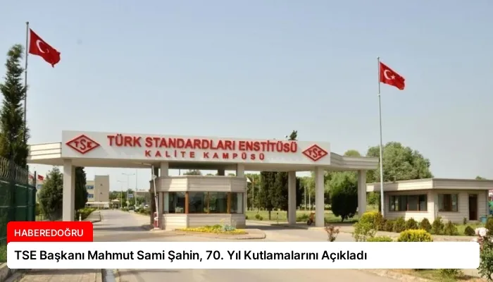 TSE Başkanı Mahmut Sami Şahin, 70. Yıl Kutlamalarını Açıkladı