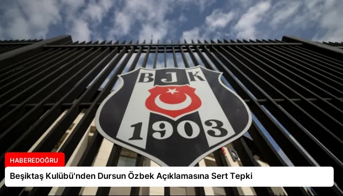 Beşiktaş Kulübü’nden Dursun Özbek Açıklamasına Sert Tepki
