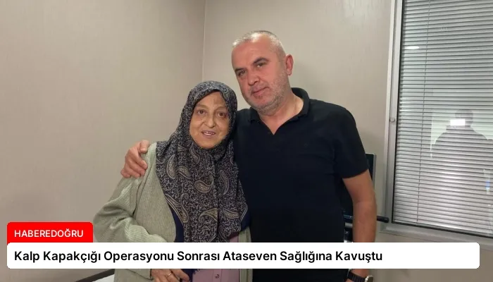 Kalp Kapakçığı Operasyonu Sonrası Ataseven Sağlığına Kavuştu