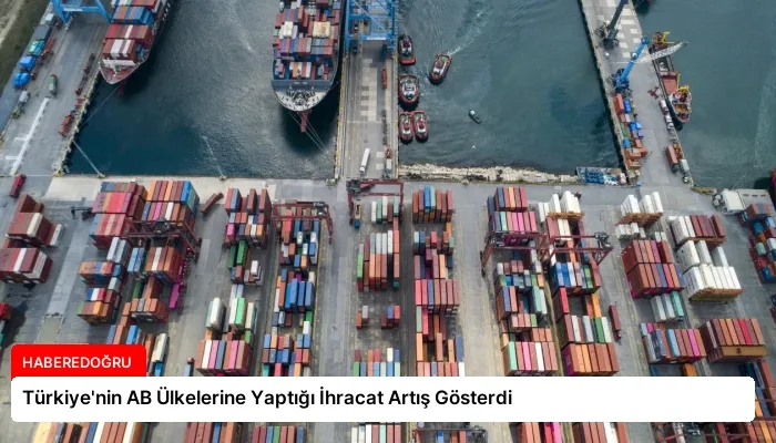 Türkiye’nin AB Ülkelerine Yaptığı İhracat Artış Gösterdi