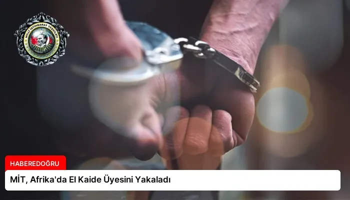 MİT, Afrika’da El Kaide Üyesini Yakaladı