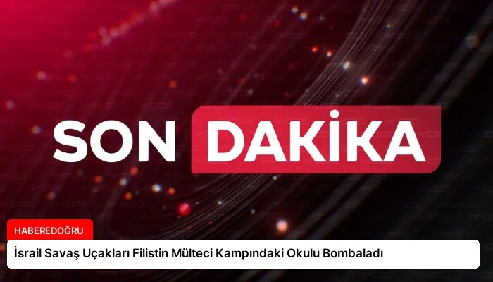 İsrail Savaş Uçakları Filistin Mülteci Kampındaki Okulu Bombaladı