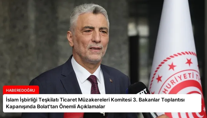 İslam İşbirliği Teşkilatı Ticaret Müzakereleri Komitesi 3. Bakanlar Toplantısı Kapanışında Bolat’tan Önemli Açıklamalar