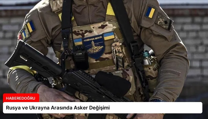 Rusya ve Ukrayna Arasında Asker Değişimi