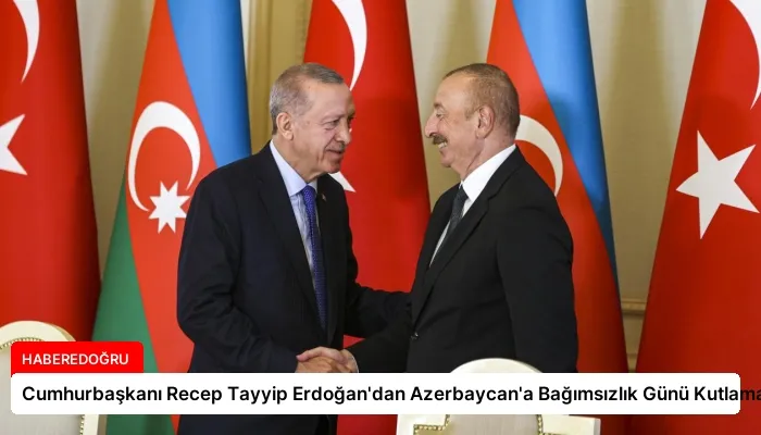 Cumhurbaşkanı Recep Tayyip Erdoğan’dan Azerbaycan’a Bağımsızlık Günü Kutlaması