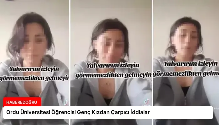 Ordu Üniversitesi Öğrencisi Genç Kızdan Çarpıcı İddialar