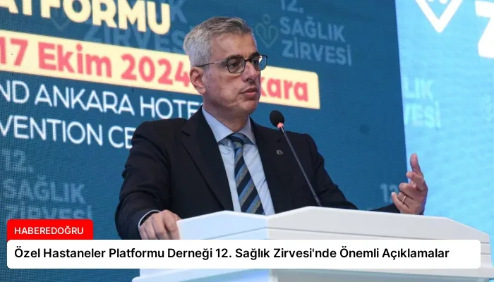 Özel Hastaneler Platformu Derneği 12. Sağlık Zirvesi’nde Önemli Açıklamalar