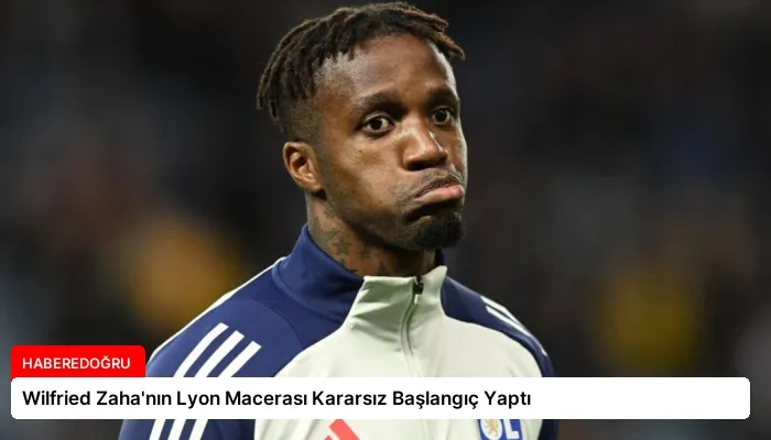 Wilfried Zaha’nın Lyon Macerası Kararsız Başlangıç Yaptı