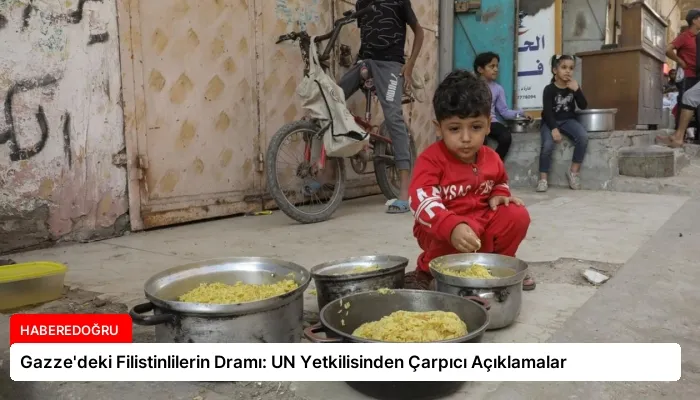 Gazze’deki Filistinlilerin Dramı: UN Yetkilisinden Çarpıcı Açıklamalar