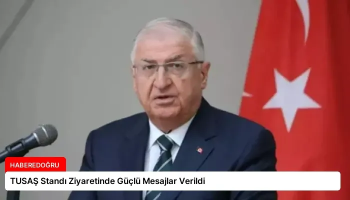 TUSAŞ Standı Ziyaretinde Güçlü Mesajlar Verildi