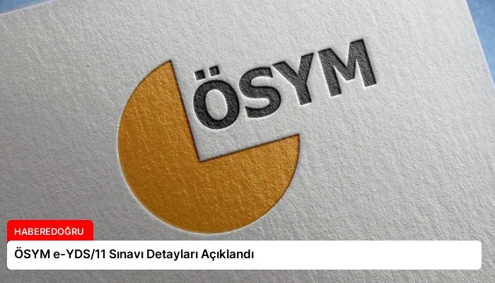 ÖSYM e-YDS/11 Sınavı Detayları Açıklandı