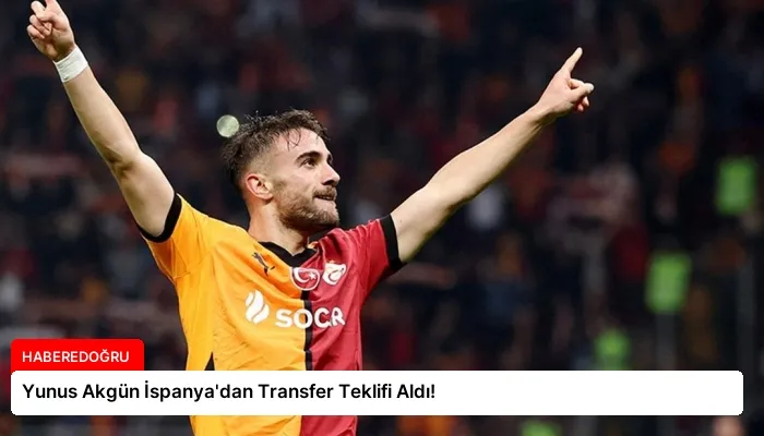 Yunus Akgün İspanya’dan Transfer Teklifi Aldı!