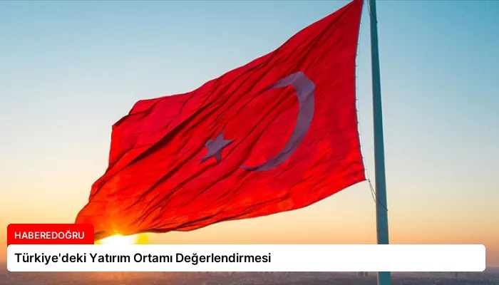 Türkiye’deki Yatırım Ortamı Değerlendirmesi
