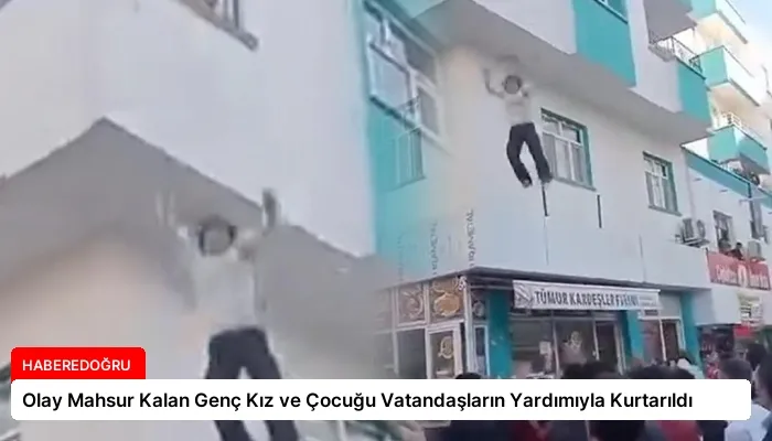 Olay Mahsur Kalan Genç Kız ve Çocuğu Vatandaşların Yardımıyla Kurtarıldı