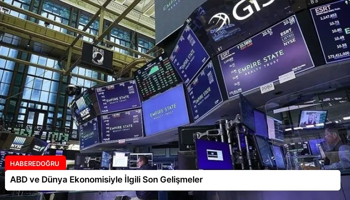 ABD ve Dünya Ekonomisiyle İlgili Son Gelişmeler