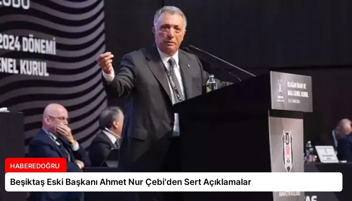 Beşiktaş Eski Başkanı Ahmet Nur Çebi’den Sert Açıklamalar