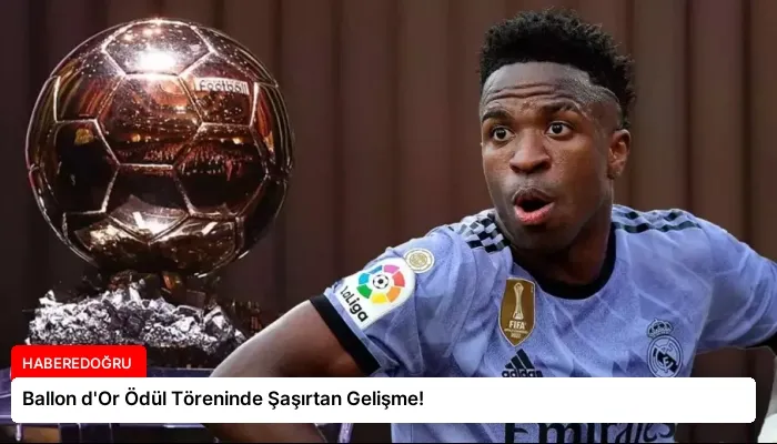 Ballon d’Or Ödül Töreninde Şaşırtan Gelişme!