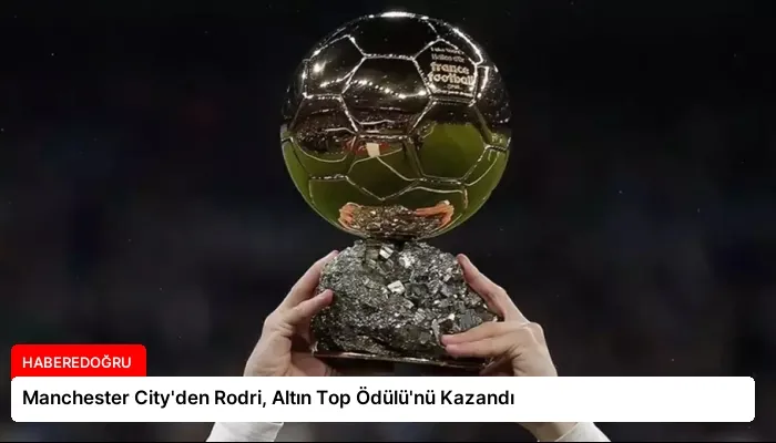Manchester City’den Rodri, Altın Top Ödülü’nü Kazandı
