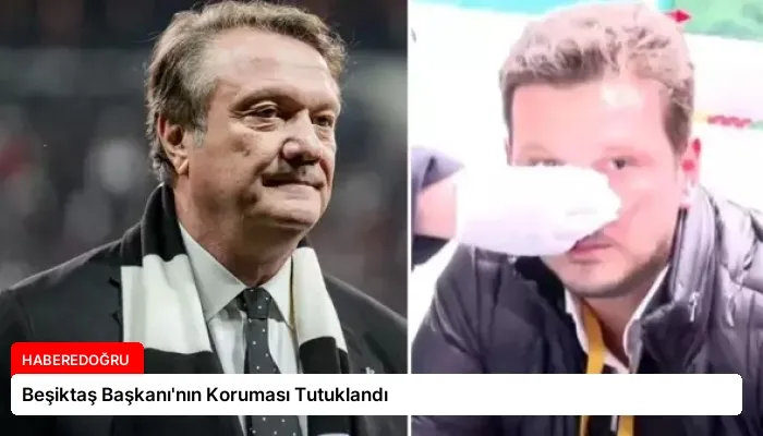 Beşiktaş Başkanı’nın Koruması Tutuklandı