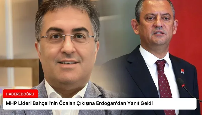 MHP Lideri Bahçeli’nin Öcalan Çıkışına Erdoğan’dan Yanıt Geldi