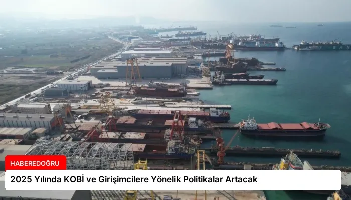 2025 Yılında KOBİ ve Girişimcilere Yönelik Politikalar Artacak