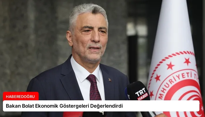Bakan Bolat Ekonomik Göstergeleri Değerlendirdi
