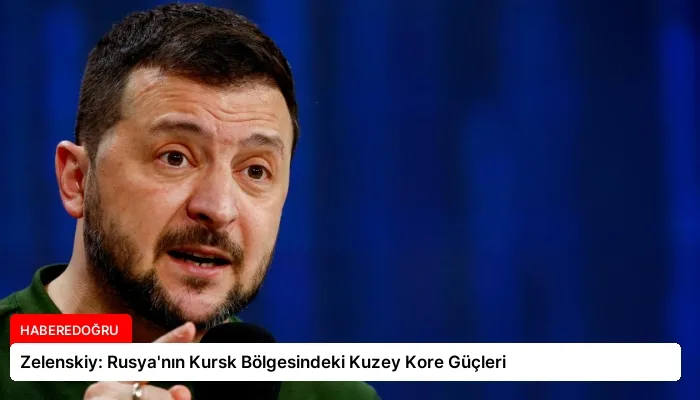 Zelenskiy: Rusya’nın Kursk Bölgesindeki Kuzey Kore Güçleri