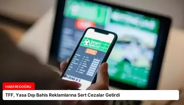 TFF, Yasa Dışı Bahis Reklamlarına Sert Cezalar Getirdi