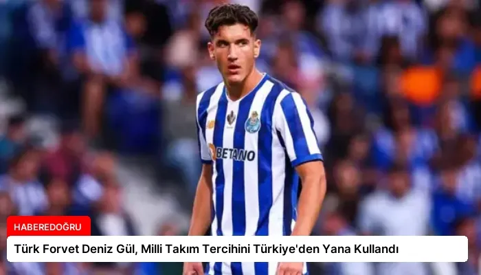 Türk Forvet Deniz Gül, Milli Takım Tercihini Türkiye’den Yana Kullandı