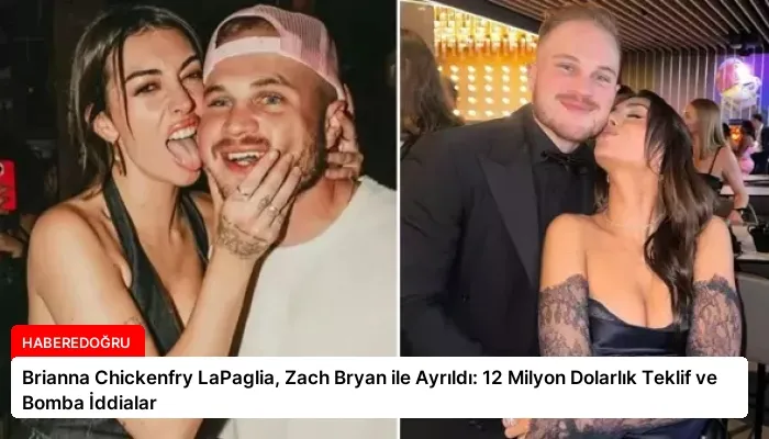 Brianna Chickenfry LaPaglia, Zach Bryan ile Ayrıldı: 12 Milyon Dolarlık Teklif ve Bomba İddialar