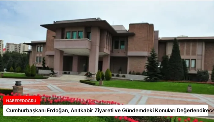 Cumhurbaşkanı Erdoğan, Anıtkabir Ziyareti ve Gündemdeki Konuları Değerlendirecek
